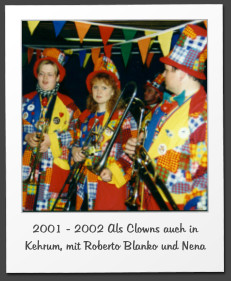 2001 - 2002 Als Clowns auch in Kehrum, mit Roberto Blanko und Nena